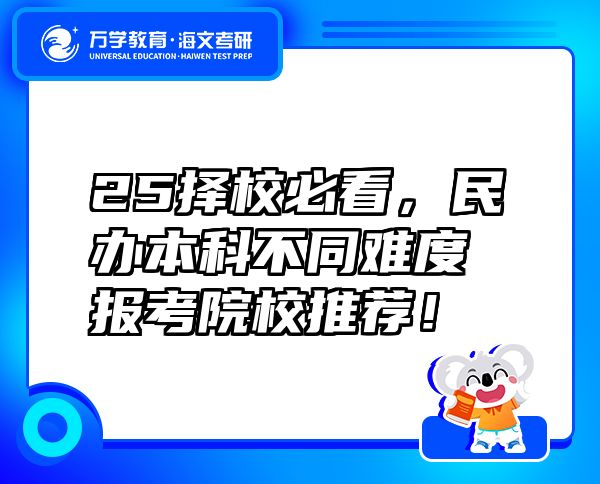 25擇校必看，民辦本科不同難度報(bào)考院校推薦！