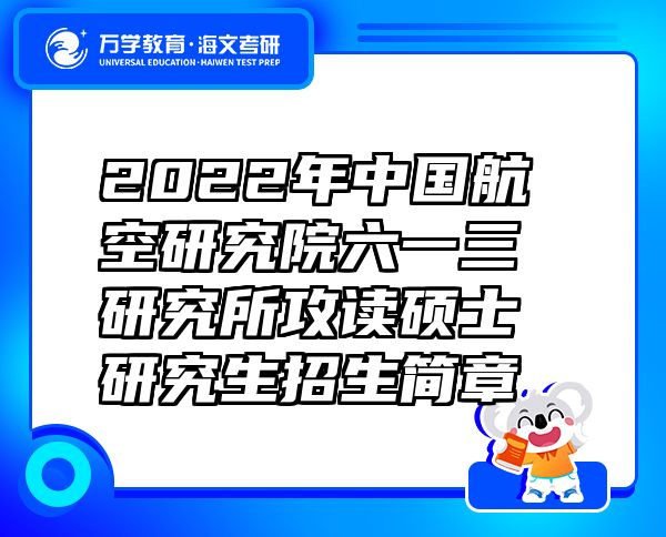 2022年中國航空研究院六一三研究所攻讀碩士研究生招生簡(jiǎn)章