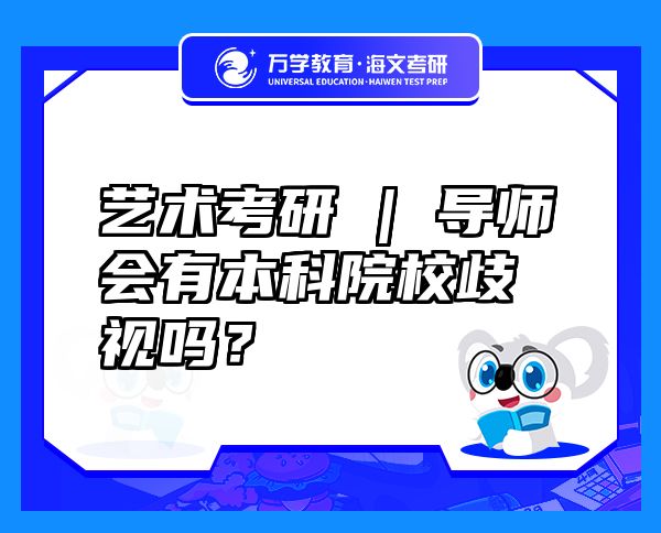 藝術(shù)考研 | 導(dǎo)師會(huì)有本科院校歧視嗎？