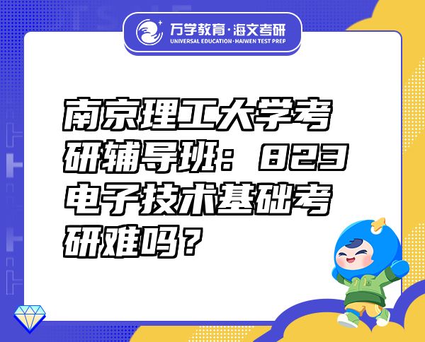 南京理工大學(xué)考研輔導(dǎo)班：823電子技術(shù)基礎(chǔ)考研難嗎？