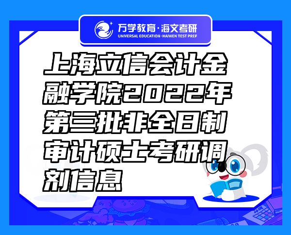 上海立信會(huì)計(jì)金融學(xué)院2022年第三批非全日制審計(jì)碩士考研調(diào)劑信息