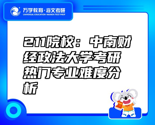 211院校：中南財(cái)經(jīng)政法大學(xué)考研熱門(mén)專(zhuān)業(yè)難度分析