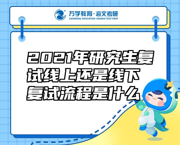 2021年研究生復(fù)試線上還是線下 復(fù)試流程是什么