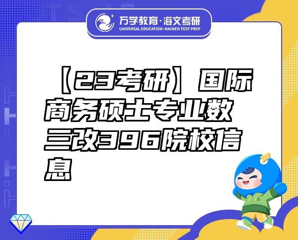 【23考研】國(guó)際商務(wù)碩士專業(yè)數(shù)三改396院校信息