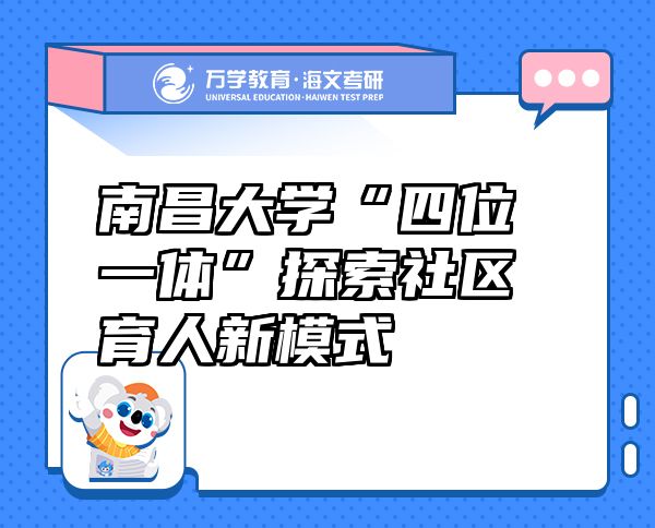 南昌大學“四位一體”探索社區(qū)育人新模式