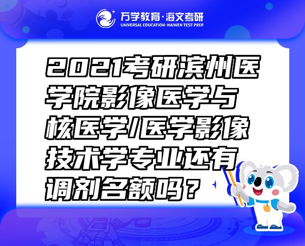 2021考研濱州醫(yī)學(xué)院影像醫(yī)學(xué)與核醫(yī)學(xué)/醫(yī)學(xué)影像技術(shù)學(xué)專業(yè)還有調(diào)劑名額嗎？