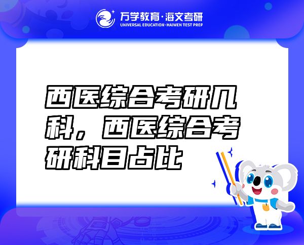 西醫(yī)綜合考研幾科，西醫(yī)綜合考研科目占比