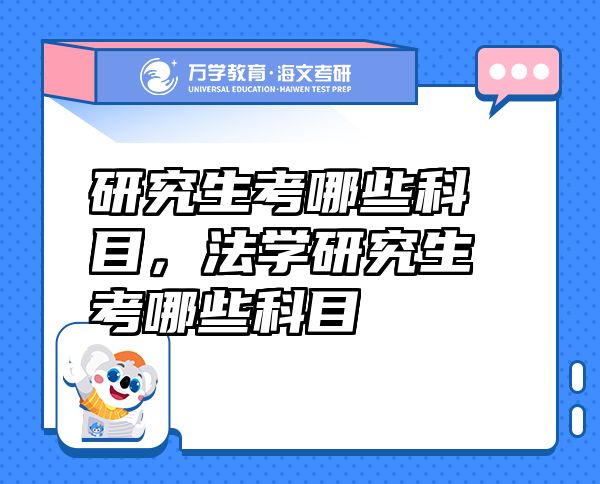 研究生考哪些科目，法學(xué)研究生考哪些科目
