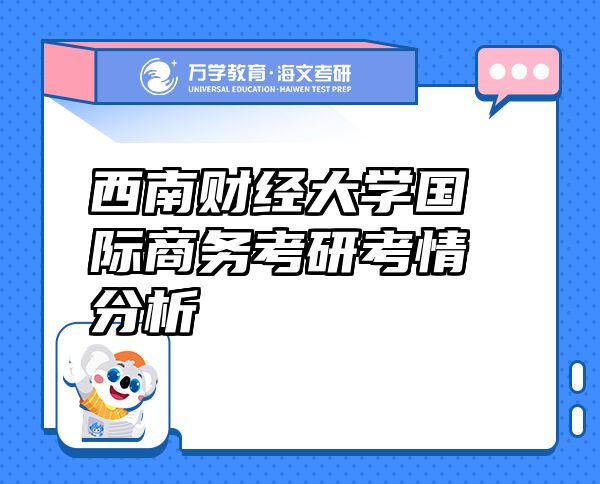 西南財(cái)經(jīng)大學(xué)國際商務(wù)考研考情分析
