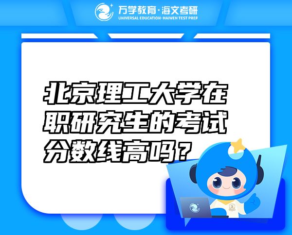 北京理工大學(xué)在職研究生的考試分?jǐn)?shù)線高嗎？