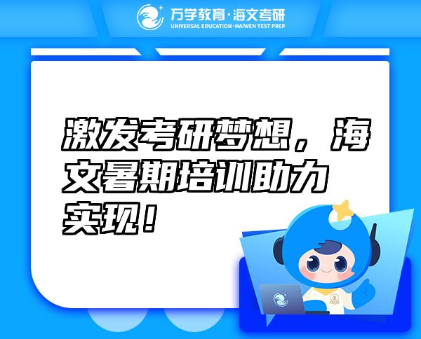激發(fā)考研夢(mèng)想，海文暑期培訓(xùn)助力實(shí)現(xiàn)！