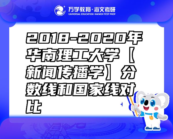 2018-2020年華南理工大學【新聞傳播學】分數(shù)線和國家線對比