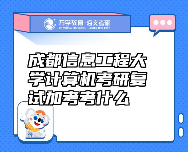 成都信息工程大學(xué)計(jì)算機(jī)考研復(fù)試加考考什么
