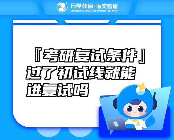 『考研復(fù)試條件』過了初試線就能進(jìn)復(fù)試嗎
