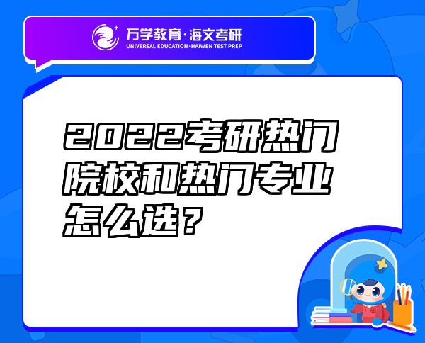 2022考研熱門院校和熱門專業(yè)怎么選？