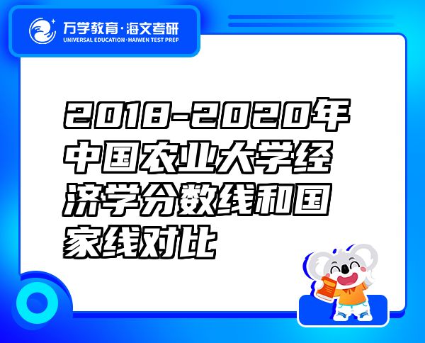 2018-2020年中國農(nóng)業(yè)大學(xué)經(jīng)濟學(xué)分?jǐn)?shù)線和國家線對比
