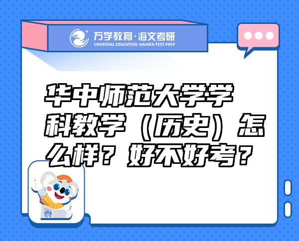 華中師范大學(xué)學(xué)科教學(xué)（歷史）怎么樣？好不好考？