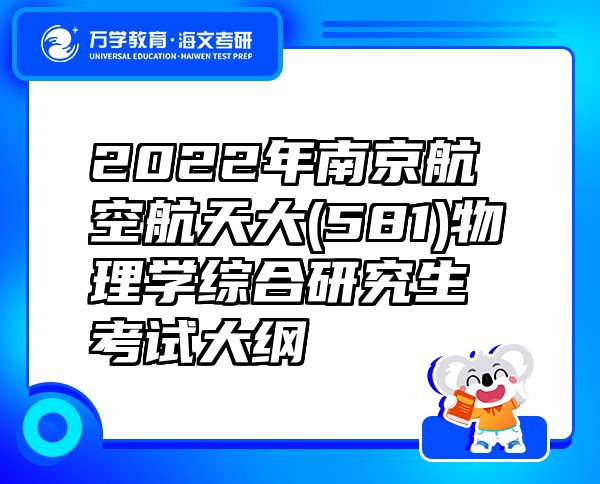 2022年南京航空航天大(581)物理學(xué)綜合研究生考試大綱