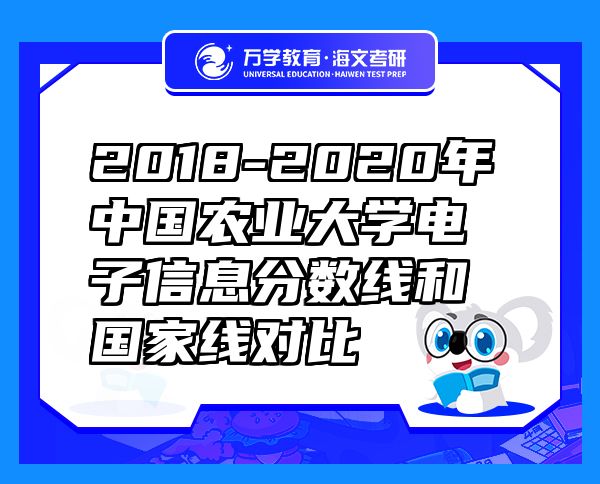 2018-2020年中國農(nóng)業(yè)大學電子信息分數(shù)線和國家線對比