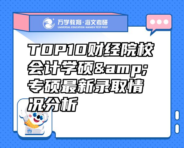 T0P10財經(jīng)院校會計學碩&專碩最新錄取情況分析