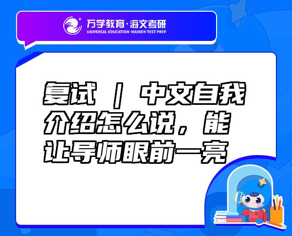 復(fù)試 | 中文自我介紹怎么說，能讓導(dǎo)師眼前一亮