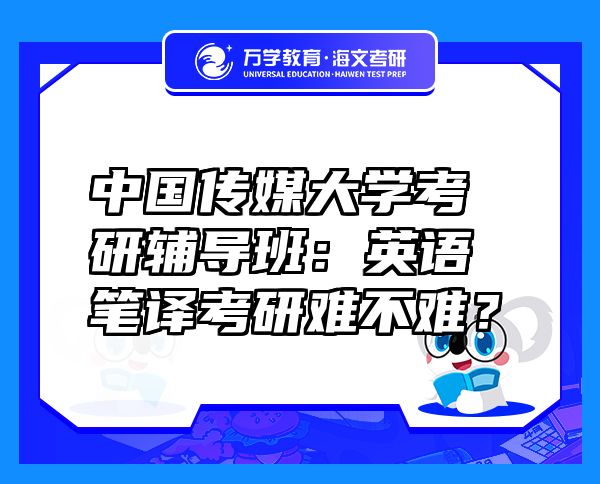 中國傳媒大學(xué)考研輔導(dǎo)班：英語筆譯考研難不難？