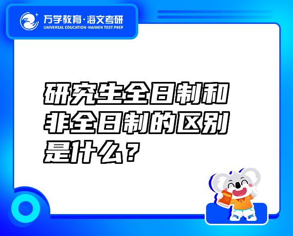 研究生全日制和非全日制的區(qū)別是什么？