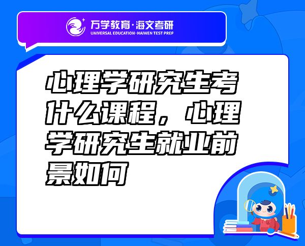 心理學(xué)研究生考什么課程，心理學(xué)研究生就業(yè)前景如何
