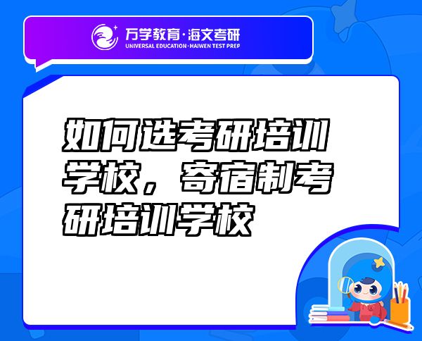 如何選考研培訓(xùn)學(xué)校，寄宿制考研培訓(xùn)學(xué)校