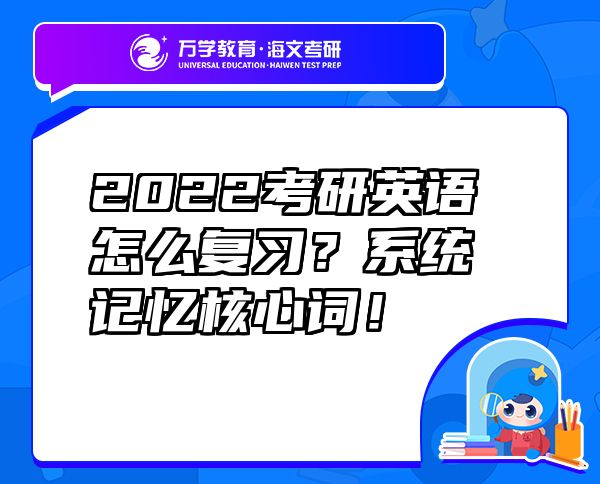 2022考研英語(yǔ)怎么復(fù)習(xí)？系統(tǒng)記憶核心詞！