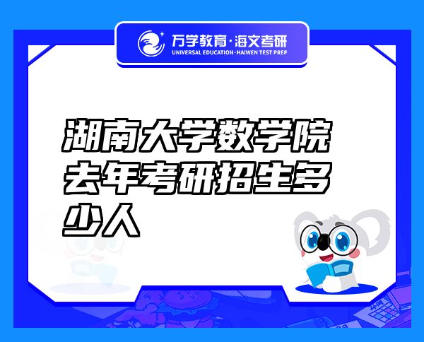 湖南大學(xué)數(shù)學(xué)院去年考研招生多少人