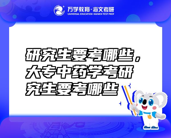 研究生要考哪些，大專中藥學考研究生要考哪些