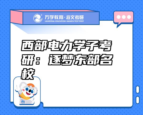 西部電力學(xué)子考研：逐夢東部名校