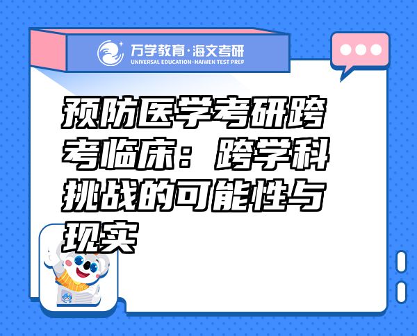 預防醫(yī)學考研跨考臨床：跨學科挑戰(zhàn)的可能性與現(xiàn)實