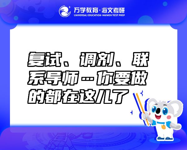 復(fù)試、調(diào)劑、聯(lián)系導(dǎo)師…你要做的都在這兒了
