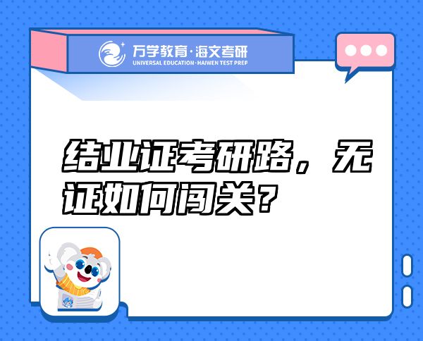 結(jié)業(yè)證考研路，無證如何闖關(guān)？