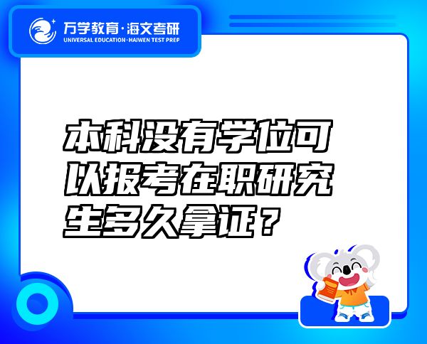 本科沒有學(xué)位可以報(bào)考在職研究生多久拿證？