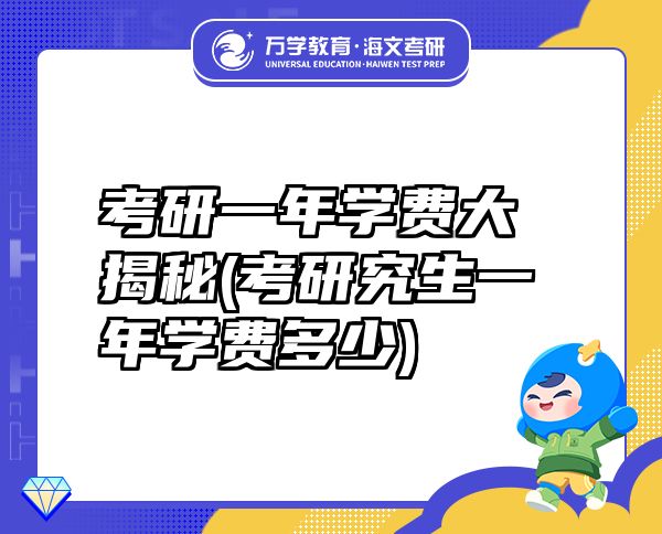 考研一年學費大揭秘(考研究生一年學費多少)