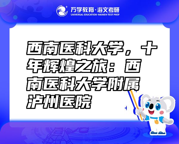 西南醫(yī)科大學，十年輝煌之旅：西南醫(yī)科大學附屬瀘州醫(yī)院