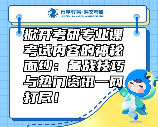 掀開(kāi)考研專業(yè)課考試內(nèi)容的神秘面紗：備戰(zhàn)技巧與熱門(mén)資訊一網(wǎng)打盡！