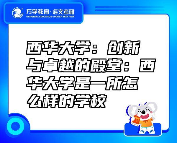 西華大學(xué)：創(chuàng)新與卓越的殿堂：西華大學(xué)是一所怎么樣的學(xué)校