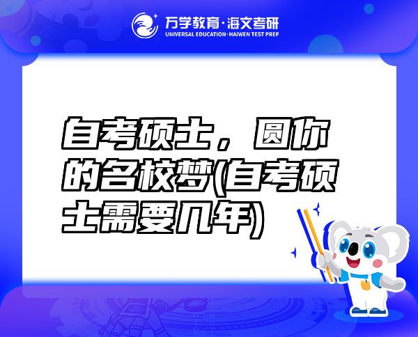 自考碩士，圓你的名校夢(mèng)(自考碩士需要幾年)