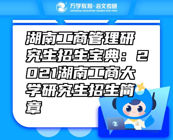 湖南工商管理研究生招生寶典：2021湖南工商大學(xué)研究生招生簡章