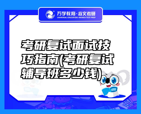 考研復(fù)試面試技巧指南(考研復(fù)試輔導班多少錢)