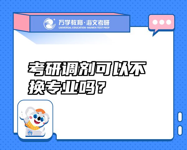 考研調(diào)劑可以不換專業(yè)嗎？