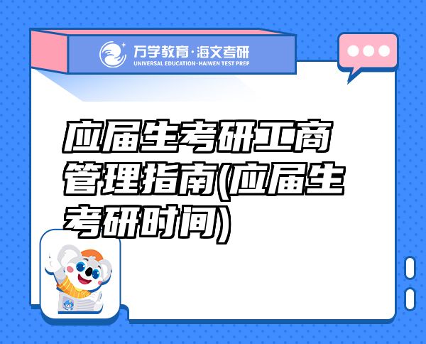 應(yīng)屆生考研工商管理指南(應(yīng)屆生考研時(shí)間)