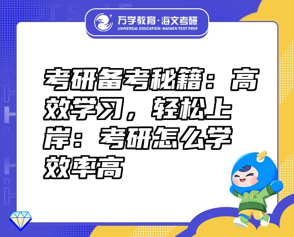 考研備考秘籍：高效學(xué)習(xí)，輕松上岸：考研怎么學(xué)效率高