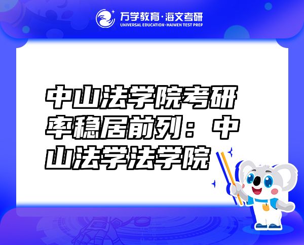 中山法學(xué)院考研率穩(wěn)居前列：中山法學(xué)法學(xué)院