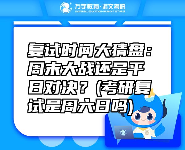 復(fù)試時(shí)間大猜盤：周末大戰(zhàn)還是平日對(duì)決？(考研復(fù)試是周六日嗎)