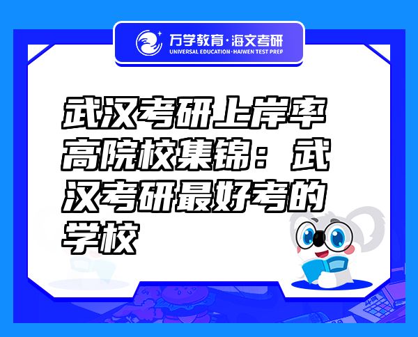 武漢考研上岸率高院校集錦：武漢考研最好考的學(xué)校